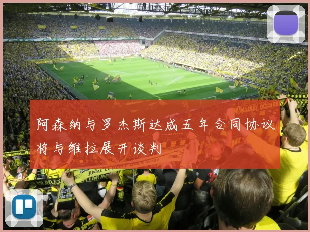 阿森纳与罗杰斯达成五年合同协议将与维拉展开谈判